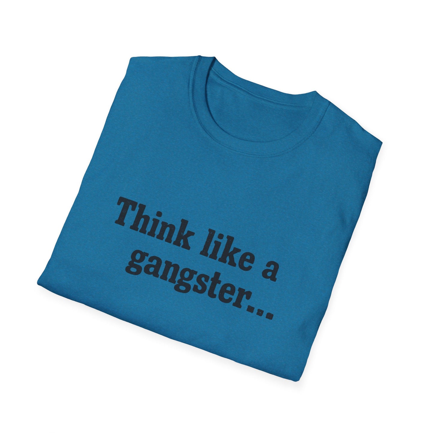 Think like a gangster Speak like a lawyer T-Shirt