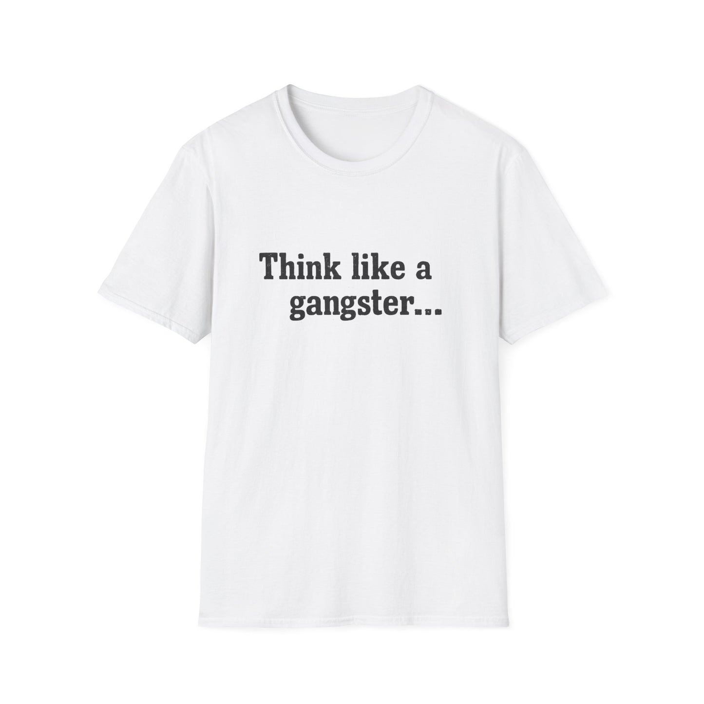 Think like a gangster Speak like a lawyer T-Shirt