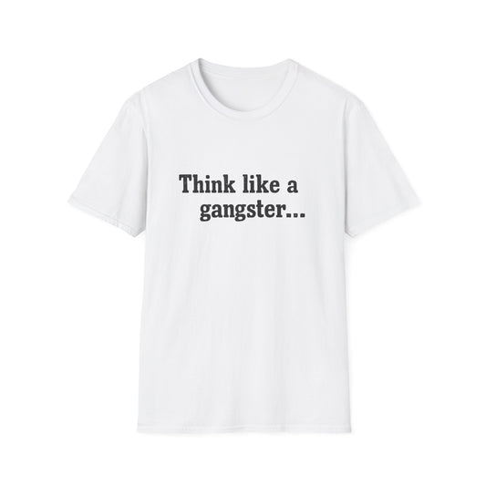 Think like a gangster Speak like a lawyer T-Shirt