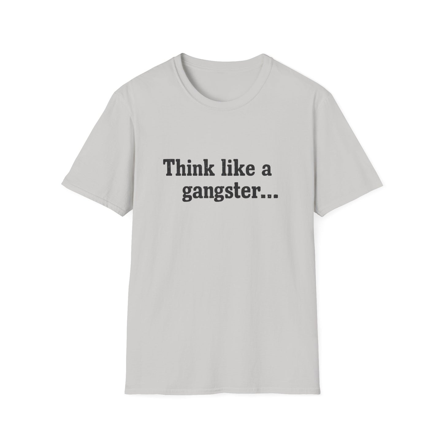 Think like a gangster Speak like a lawyer T-Shirt